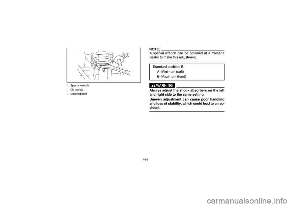 YAMAHA RHINO 660 2006  Owners Manual 4-59 1. Special wrench
1. Clé spéciale
1. Llave especial
NOTE:_ A special wrench can be obtained at a Yamaha
dealer to make this adjustment. _
WARNING
Always adjust the shock absorbers on the left
a