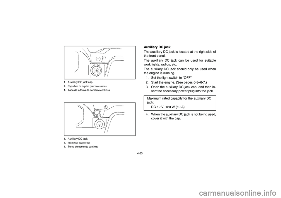 YAMAHA RHINO 660 2006  Owners Manual 4-63 1. Auxiliary DC jack cap
1. Capuchon de la prise pour accessoires
1. Tapa de la toma de corriente continua
1. Auxiliary DC jack
1. Prise pour accessoires
1. Toma de corriente continua
EVU00380
Au