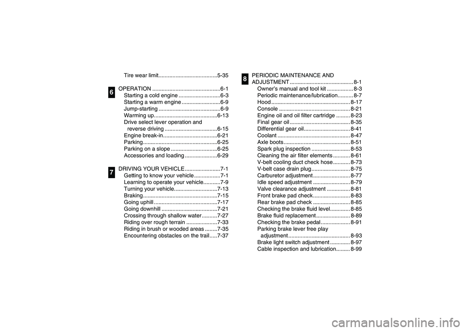 YAMAHA RHINO 660 2006 User Guide Tire wear limit......................................5-35
OPERATION ............................................6-1
Starting a cold engine ...........................6-3
Starting a warm engine .......