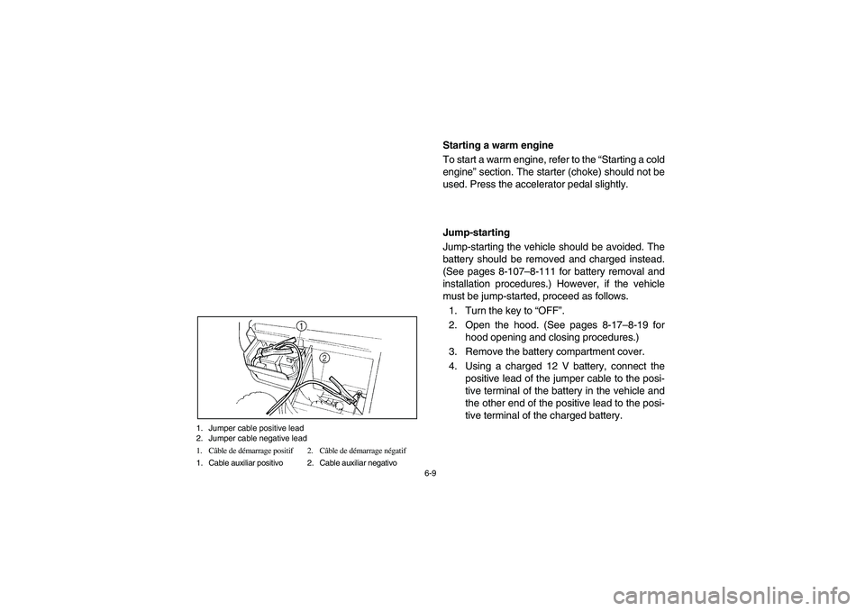 YAMAHA RHINO 660 2006  Owners Manual 6-9 1. Jumper cable positive lead
2. Jumper cable negative lead
1. Câble de démarrage positif 2. Câble de démarrage négatif
1. Cable auxiliar positivo 2. Cable auxiliar negativo
EVU00550
Starting