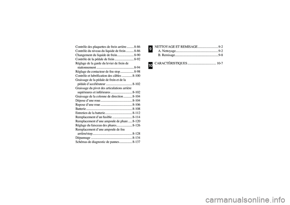 YAMAHA RHINO 660 2006 User Guide Contrôle des plaquettes de frein arrière ......... 8-86
Contrôle du niveau du liquide de frein .......... 8-86
Changement du liquide de frein..................... 8-90
Contrôle de la pédale de fr