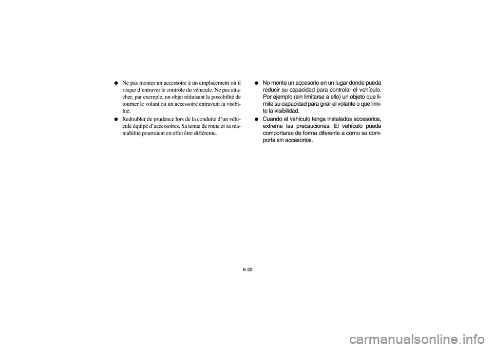 YAMAHA RHINO 660 2006  Owners Manual 6-32 
Ne pas monter un accessoire à un emplacement où il
risque d’entraver le contrôle du véhicule. Ne pas atta-
cher, par exemple, un objet réduisant la possibilité de
tourner le volant ou u