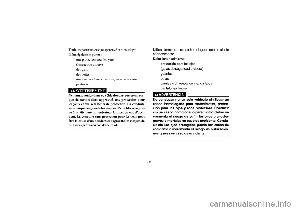 YAMAHA RHINO 660 2006  Owners Manual 7-8
Toujours porter un casque approuvé et bien adapté. 
Il faut également porter : 
une protection pour les yeux
(lunettes ou visière)
des gants
des bottes
une chemise à manches longues ou une ve