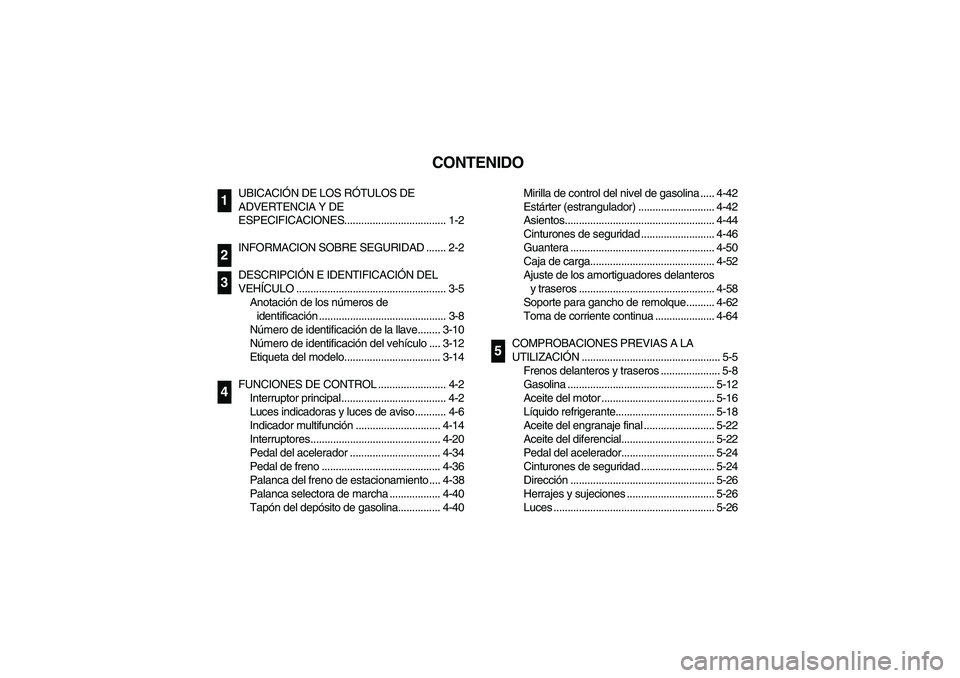 YAMAHA RHINO 660 2006  Notices Demploi (in French) SVU00050
CONTENIDO
UBICACIÓN DE LOS RÓTULOS DE 
ADVERTENCIA Y DE 
ESPECIFICACIONES.................................... 1-2
INFORMACION SOBRE SEGURIDAD ....... 2-2
DESCRIPCIÓN E IDENTIFICACIÓN DEL 