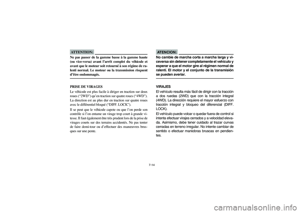 YAMAHA RHINO 660 2006  Owners Manual 7-14
ATTENTION:_ Ne pas passer de la gamme basse à la gamme haute
(ou vice-versa) avant l’arrêt complet du véhicule et
avant que le moteur soit retourné à son régime de ra-
lenti normal. Le mo