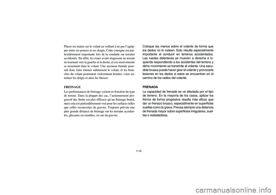 YAMAHA RHINO 660 2006  Owners Manual 7-16
Placer ses mains sur le volant en veillant à ne pas l’agrip-
per entre ses pouces et ses doigts. Cette consigne est par-
ticulièrement importante lors de la conduite sur terrains
accidentés.