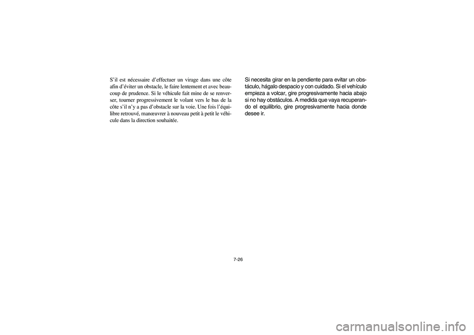 YAMAHA RHINO 660 2006  Owners Manual 7-26
S’il est nécessaire d’effectuer un virage dans une côte
afin d’éviter un obstacle, le faire lentement et avec beau-
coup de prudence. Si le véhicule fait mine de se renver-
ser, tourner