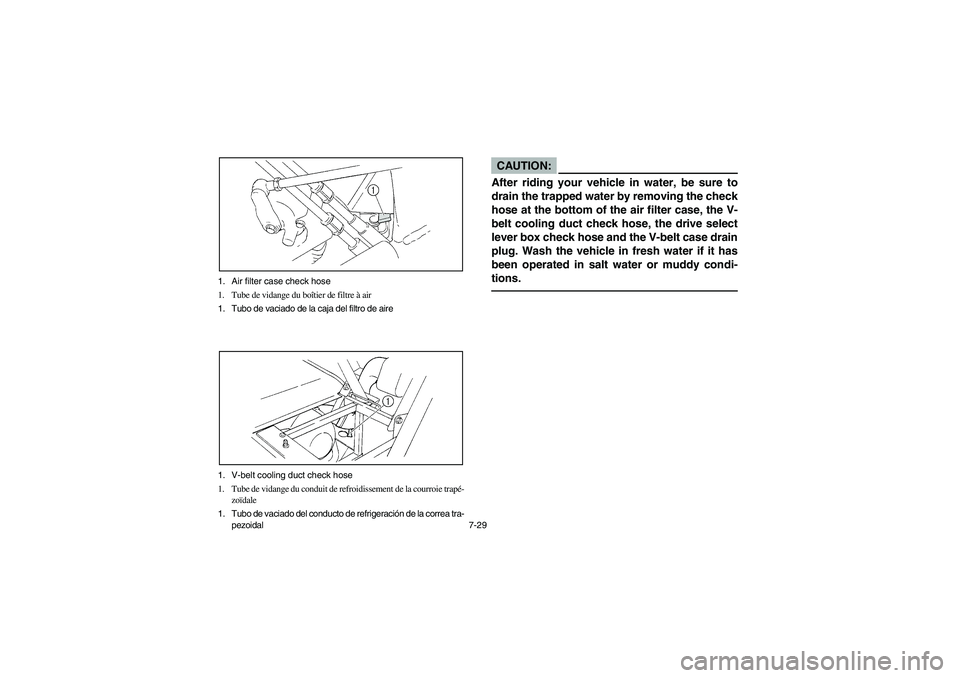 YAMAHA RHINO 660 2006  Manuale de Empleo (in Spanish) 7-29 1. Air filter case check hose
1. Tube de vidange du boîtier de filtre à air
1. Tubo de vaciado de la caja del filtro de aire
1. V-belt cooling duct check hose
1. Tube de vidange du conduit de r