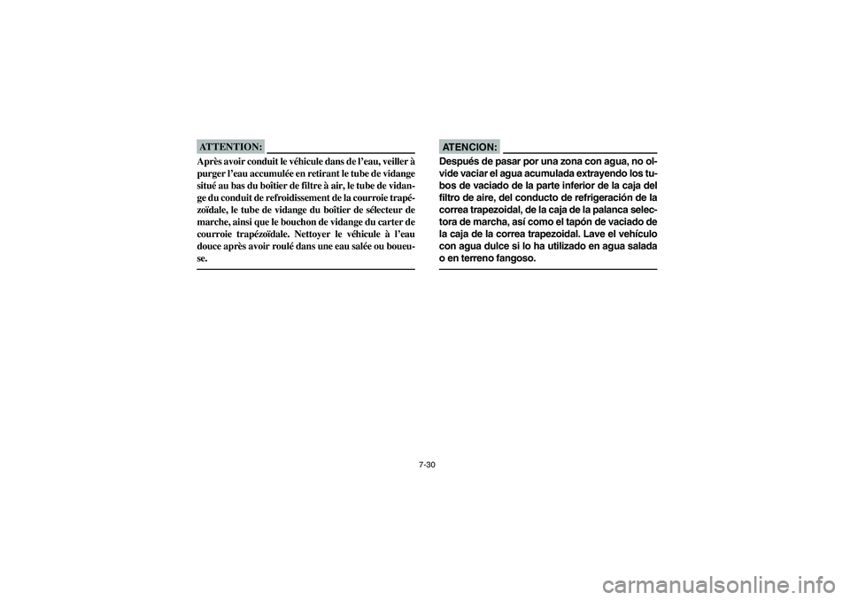 YAMAHA RHINO 660 2006 Owners Manual 7-30
ATTENTION:_ Après avoir conduit le véhicule dans de l’eau, veiller à
purger l’eau accumulée en retirant le tube de vidange
situé au bas du boîtier de filtre à air, le tube de vidan-
ge YAMAHA RHINO 660 2006 Owners Manual 7-30
ATTENTION:_ Après avoir conduit le véhicule dans de l’eau, veiller à
purger l’eau accumulée en retirant le tube de vidange
situé au bas du boîtier de filtre à air, le tube de vidan-
ge