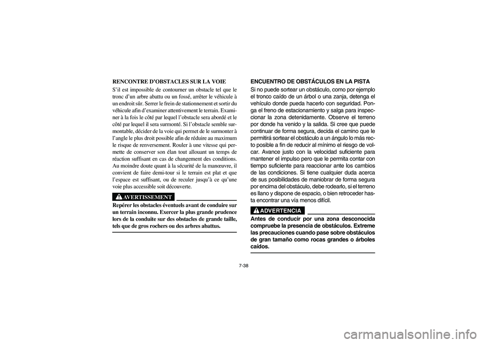 YAMAHA RHINO 660 2006 Owners Manual 7-38
RENCONTRE D’OBSTACLES SUR LA VOIE
S’il est impossible de contourner un obstacle tel que le
tronc d’un arbre abattu ou un fossé, arrêter le véhicule à
un endroit sûr. Serrer le frein de YAMAHA RHINO 660 2006 Owners Manual 7-38
RENCONTRE D’OBSTACLES SUR LA VOIE
S’il est impossible de contourner un obstacle tel que le
tronc d’un arbre abattu ou un fossé, arrêter le véhicule à
un endroit sûr. Serrer le frein de