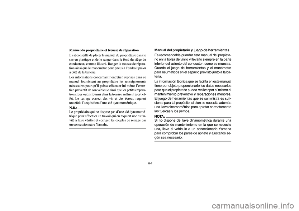 YAMAHA RHINO 660 2006  Owners Manual 8-4
FVU01460
Manuel du propriétaire et trousse de réparation
Il est conseillé de placer le manuel du propriétaire dans le
sac en plastique et de le ranger dans le fond du siège du
conducteur, com