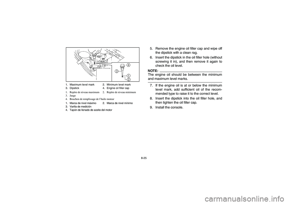 YAMAHA RHINO 660 2006  Owners Manual 8-25 1. Maximum level mark 2. Minimum level mark
3. Dipstick 4. Engine oil filler cap
1. Repère de niveau maximum 2. Repère de niveau minimum
3. Jauge
4. Bouchon de remplissage de l’huile moteur
1