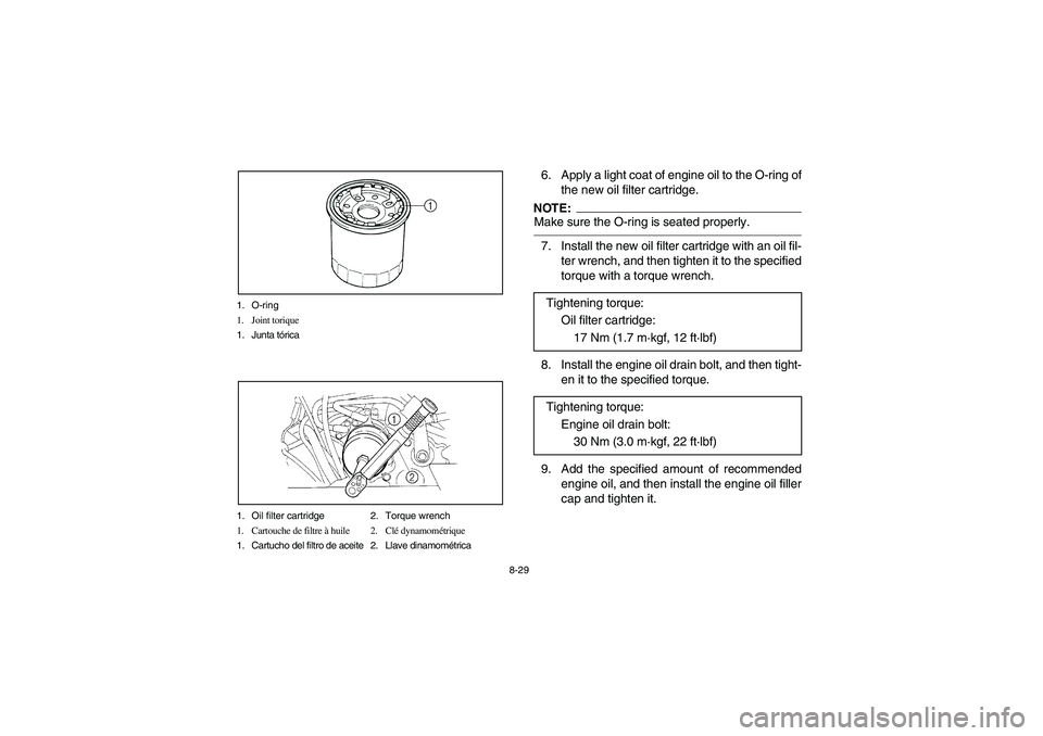 YAMAHA RHINO 660 2006 User Guide 8-29 1. O-ring
1. Joint torique
1. Junta tórica
1. Oil filter cartridge 2. Torque wrench
1. Cartouche de filtre à huile 2. Clé dynamométrique
1. Cartucho del filtro de aceite 2. Llave dinamométri