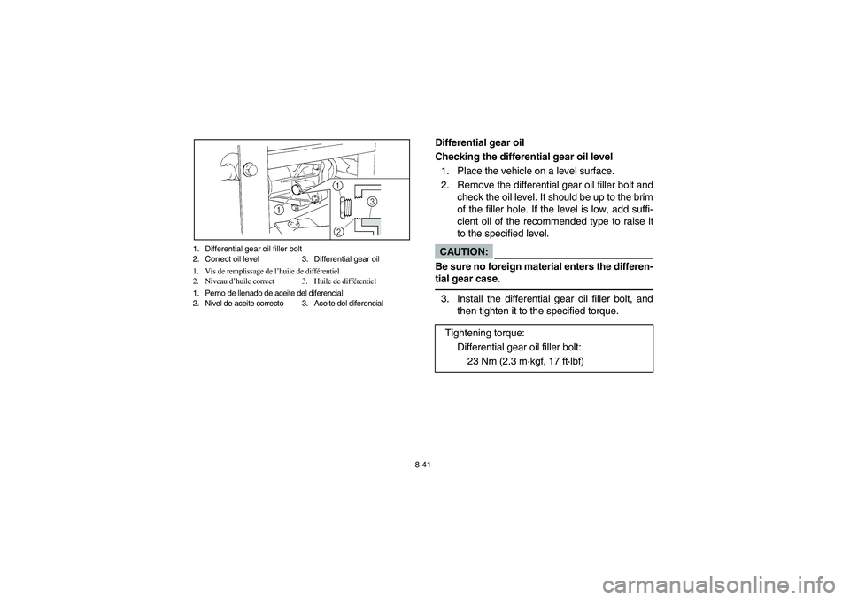 YAMAHA RHINO 660 2006  Notices Demploi (in French) 8-41 1. Differential gear oil filler bolt
2. Correct oil level 3. Differential gear oil
1. Vis de remplissage de l’huile de différentiel
2. Niveau d’huile correct 3. Huile de différentiel
1. Per