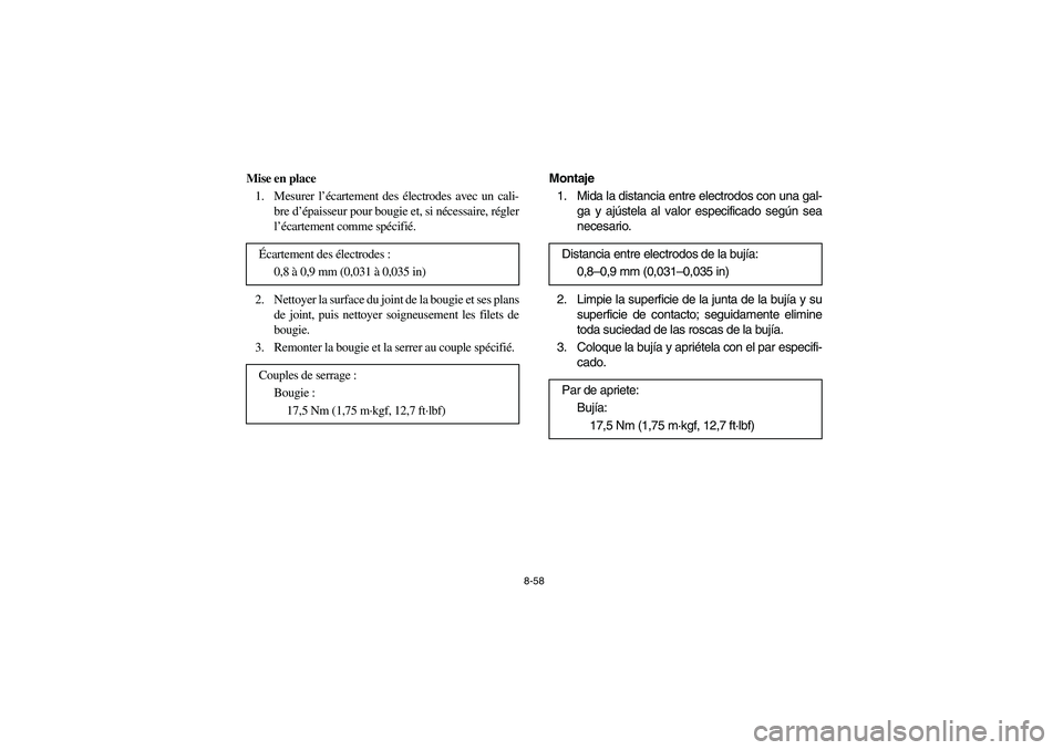 YAMAHA RHINO 660 2006 Owners Manual 8-58
Mise en place
1. Mesurer l’écartement des électrodes avec un cali-
bre d’épaisseur pour bougie et, si nécessaire, régler
l’écartement comme spécifié.
2. Nettoyer la surface du joint YAMAHA RHINO 660 2006 Owners Manual 8-58
Mise en place
1. Mesurer l’écartement des électrodes avec un cali-
bre d’épaisseur pour bougie et, si nécessaire, régler
l’écartement comme spécifié.
2. Nettoyer la surface du joint