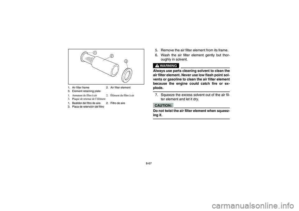 YAMAHA RHINO 660 2006  Manuale de Empleo (in Spanish) 8-67 1. Air filter frame 2. Air filter element
3. Element retaining plate
1. Armature de filtre à air 2.Élément du filtre à air
3. Plaque de retenue de l’élément
1. Bastidor del filtro de aire