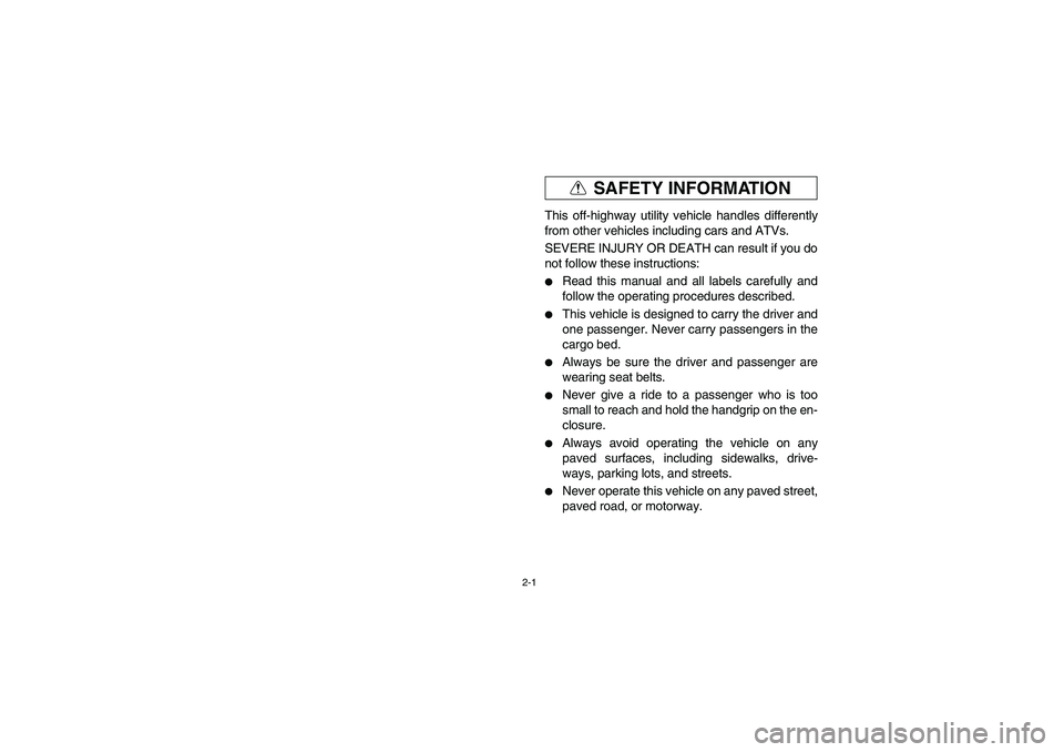 YAMAHA RHINO 660 2006  Notices Demploi (in French) 2-1
SAFETY INFORMATION
EVU01260
This off-highway utility vehicle handles differently
from other vehicles including cars and ATVs.
SEVERE INJURY OR DEATH can result if you do
not follow these instructi