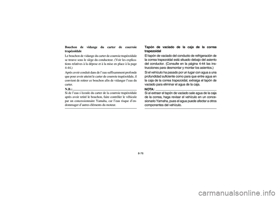 YAMAHA RHINO 660 2006 Owners Manual 8-76
FVU00780
Bouchon de vidange du carter de courroie
trapézoïdale
Le bouchon de vidange du carter de courroie trapézoïdale
se trouve sous le siège du conducteur. (Voir les explica-
tions relati YAMAHA RHINO 660 2006 Owners Manual 8-76
FVU00780
Bouchon de vidange du carter de courroie
trapézoïdale
Le bouchon de vidange du carter de courroie trapézoïdale
se trouve sous le siège du conducteur. (Voir les explica-
tions relati