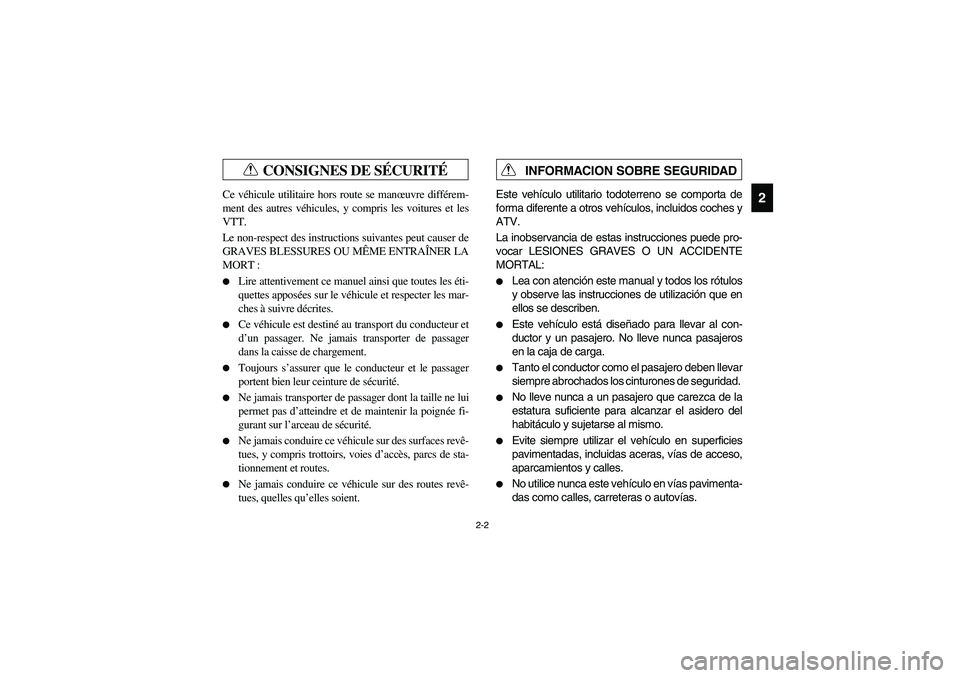 YAMAHA RHINO 660 2006  Notices Demploi (in French) 2-2
2
CONSIGNES DE SÉCURITÉ
FVU01260
Ce véhicule utilitaire hors route se manœuvre différem-
ment des autres véhicules, y compris les voitures et les
VTT.
Le non-respect des instructions suivant