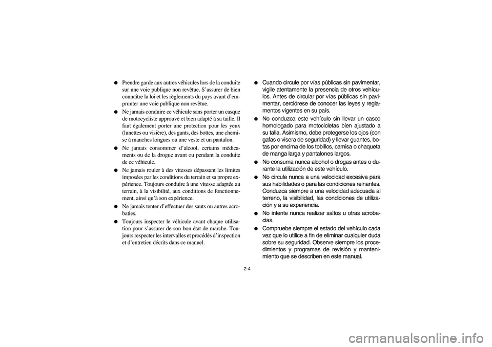 YAMAHA RHINO 660 2006  Notices Demploi (in French) 2-4 
Prendre garde aux autres véhicules lors de la conduite
sur une voie publique non revêtue. S’assurer de bien
connaître la loi et les règlements du pays avant d’em-
prunter une voie publiq