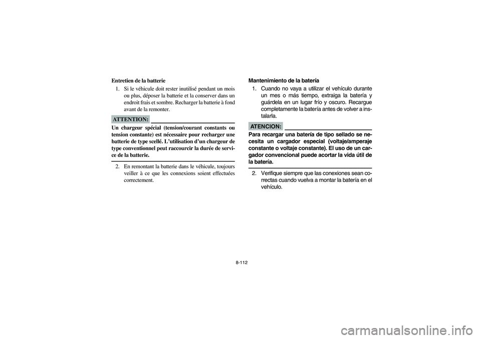 YAMAHA RHINO 660 2006 Owners Manual 8-112
FVU00960
Entretien de la batterie
1. Si le véhicule doit rester inutilisé pendant un mois
ou plus, déposer la batterie et la conserver dans un
endroit frais et sombre. Recharger la batterie YAMAHA RHINO 660 2006 Owners Manual 8-112
FVU00960
Entretien de la batterie
1. Si le véhicule doit rester inutilisé pendant un mois
ou plus, déposer la batterie et la conserver dans un
endroit frais et sombre. Recharger la batterie