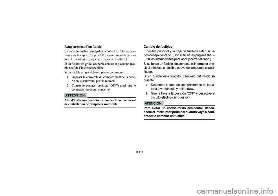 YAMAHA RHINO 660 2006 Owners Manual 8-114
FVU01510
Remplacement d’un fusible
La boîte du fusible principal et la boîte à fusibles se trou-
vent sous le capot. (Le procédé d’ouverture et de ferme-
ture du capot est expliqué aux YAMAHA RHINO 660 2006 Owners Manual 8-114
FVU01510
Remplacement d’un fusible
La boîte du fusible principal et la boîte à fusibles se trou-
vent sous le capot. (Le procédé d’ouverture et de ferme-
ture du capot est expliqué aux