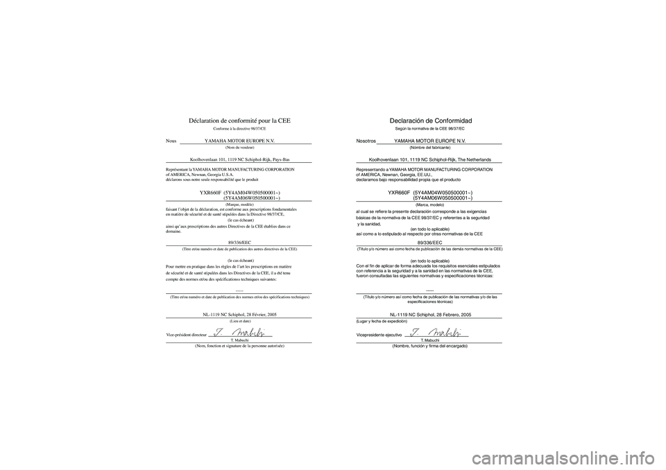 YAMAHA RHINO 660 2006  Manuale de Empleo (in Spanish) FVU01240
 (le cas écheant)
 (le cas écheant)
Déclaration de conformité pour la CEE
Conforme à la directive 98/37/CE
YAMAHA MOTOR EUROPE N.V.
(Nom du vendeur)
Koolhovenlaan 101, 1119 NC Schiphol-R