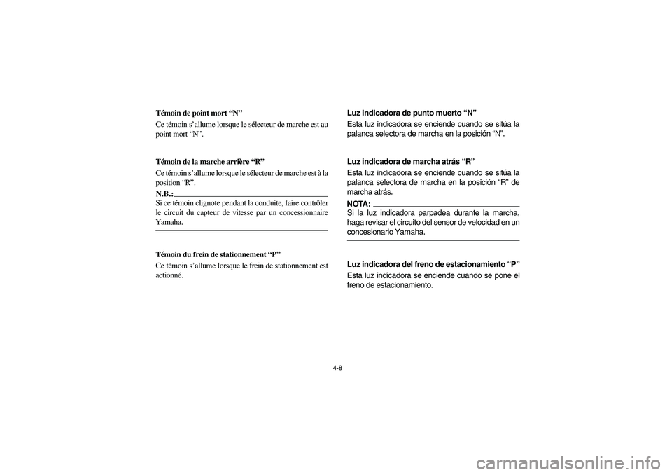 YAMAHA RHINO 660 2006 Owners Manual 4-8
FVU00170
Témoin de point mort “N”
Ce témoin s’allume lorsque le sélecteur de marche est au
point mort “N”.
FVU00160
Témoin de la marche arrière “R”
Ce témoin s’allume lorsqu YAMAHA RHINO 660 2006 Owners Manual 4-8
FVU00170
Témoin de point mort “N”
Ce témoin s’allume lorsque le sélecteur de marche est au
point mort “N”.
FVU00160
Témoin de la marche arrière “R”
Ce témoin s’allume lorsqu
