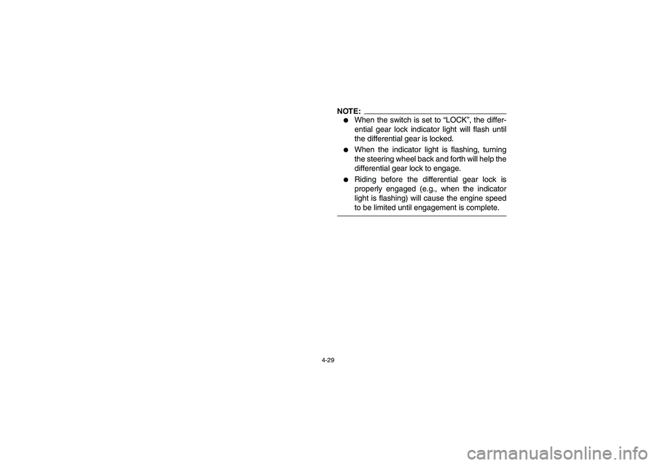 YAMAHA RHINO 660 2006 Manual Online 4-29
NOTE:_ 
When the switch is set to “LOCK”, the differ-
ential gear lock indicator light will flash until
the differential gear is locked. 

When the indicator light is flashing, turning
the 