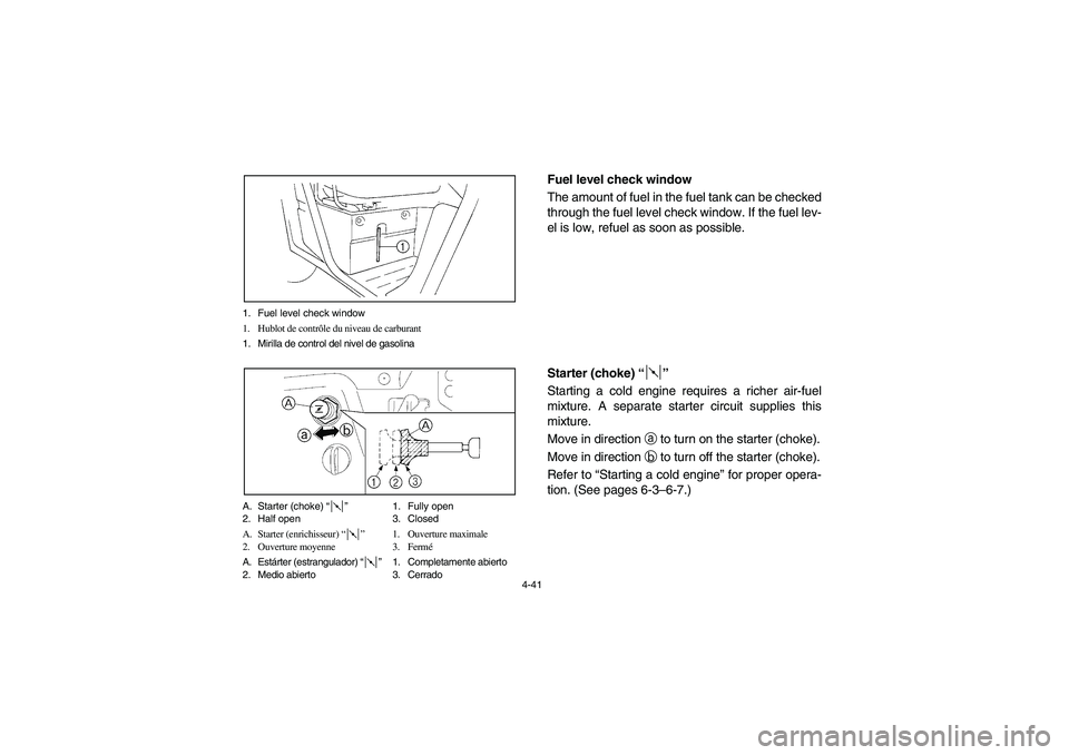 YAMAHA RHINO 660 2005  Notices Demploi (in French) 4-41 1. Fuel level check window
1. Hublot de contrôle du niveau de carburant
1. Mirilla de control del nivel de gasolina
A. Starter (choke) “”1. Fully open
2. Half open 3. Closed
A. Starter (enri