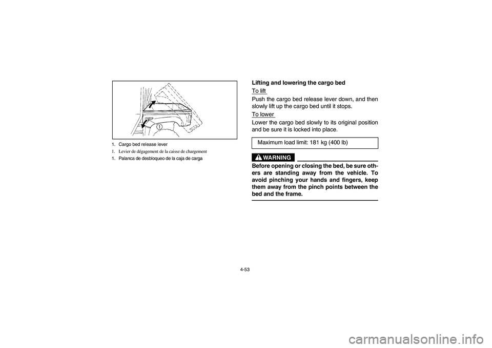 YAMAHA RHINO 660 2005 Notices Demploi (in French) 4-53 1. Cargo bed release lever
1. Levier de dégagement de la caisse de chargement
1. Palanca de desbloqueo de la caja de carga
Lifting and lowering the cargo bed
To lift Push the cargo bed release l YAMAHA RHINO 660 2005 Notices Demploi (in French) 4-53 1. Cargo bed release lever
1. Levier de dégagement de la caisse de chargement
1. Palanca de desbloqueo de la caja de carga
Lifting and lowering the cargo bed
To lift Push the cargo bed release l