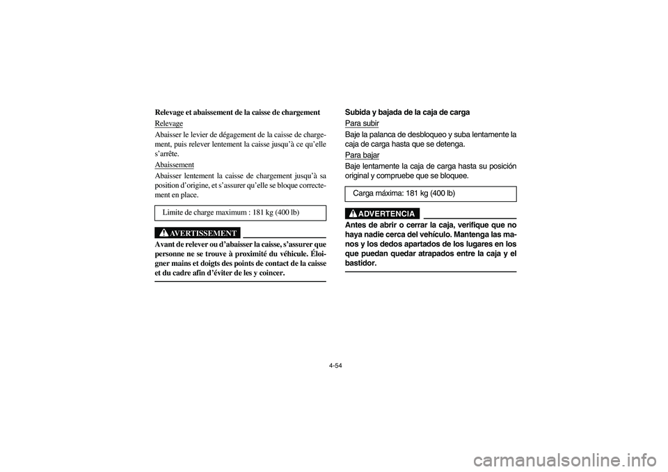 YAMAHA RHINO 660 2005 Notices Demploi (in French) 4-54
Relevage et abaissement de la caisse de chargement
RelevageAbaisser le levier de dégagement de la caisse de charge-
ment, puis relever lentement la caisse jusqu’à ce qu’elle
s’arrête.
A YAMAHA RHINO 660 2005 Notices Demploi (in French) 4-54
Relevage et abaissement de la caisse de chargement
RelevageAbaisser le levier de dégagement de la caisse de charge-
ment, puis relever lentement la caisse jusqu’à ce qu’elle
s’arrête.
A