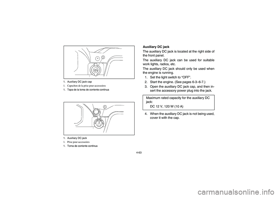 YAMAHA RHINO 660 2005  Owners Manual 4-63 1. Auxiliary DC jack cap
1. Capuchon de la prise pour accessoires
1. Tapa de la toma de corriente continua
1. Auxiliary DC jack
1. Prise pour accessoires
1. Toma de corriente continua
EVU00380
Au