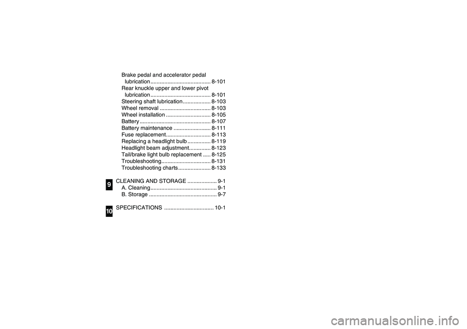 YAMAHA RHINO 660 2005  Owners Manual Brake pedal and accelerator pedal 
lubrication ....................................... 8-101
Rear knuckle upper and lower pivot
lubrication ....................................... 8-101
Steering shaft