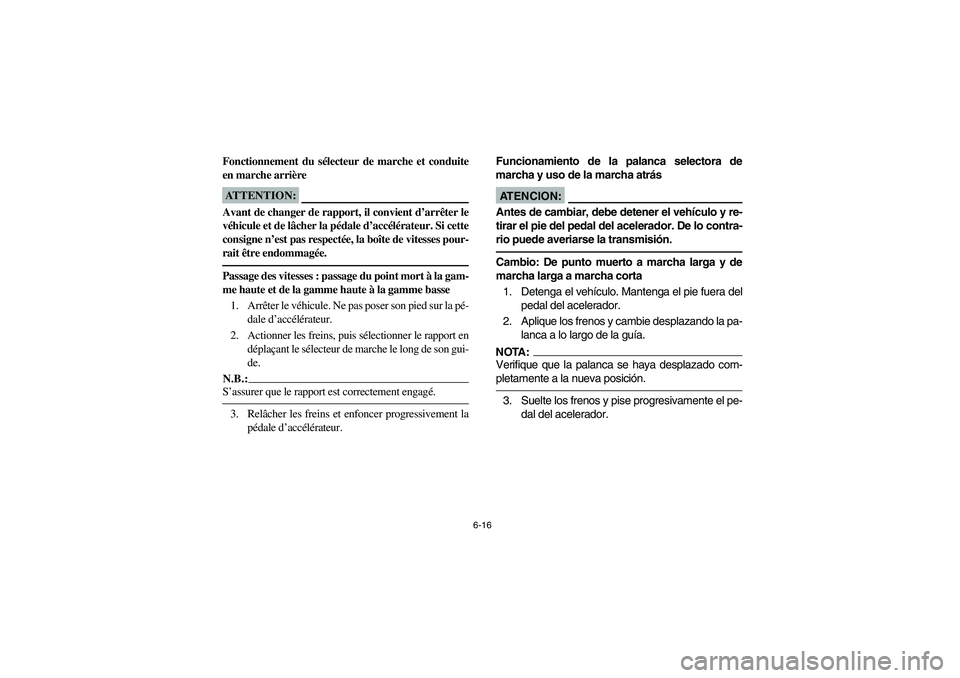 YAMAHA RHINO 660 2005 Notices Demploi (in French) 6-16
FVU01410
Fonctionnement du sélecteur de marche et conduite
en marche arrièreATTENTION:_ Avant de changer de rapport, il convient d’arrêter le
véhicule et de lâcher la pédale d’accélér YAMAHA RHINO 660 2005 Notices Demploi (in French) 6-16
FVU01410
Fonctionnement du sélecteur de marche et conduite
en marche arrièreATTENTION:_ Avant de changer de rapport, il convient d’arrêter le
véhicule et de lâcher la pédale d’accélér