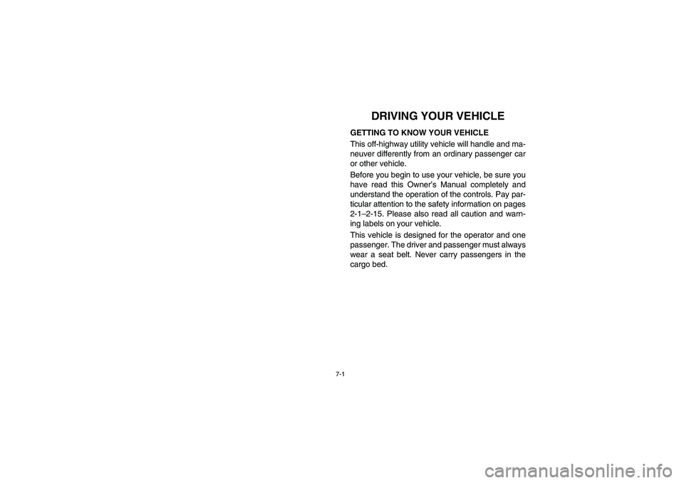 YAMAHA RHINO 660 2005  Notices Demploi (in French) 7-1
EVU01440
1-DRIVING YOUR VEHICLE
GETTING TO KNOW YOUR VEHICLE
This off-highway utility vehicle will handle and ma-
neuver differently from an ordinary passenger car
or other vehicle. 
Before you be
