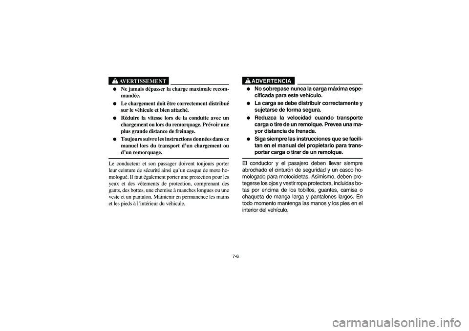 YAMAHA RHINO 660 2005  Notices Demploi (in French) 7-6
AVERTISSEMENT

Ne jamais dépasser la charge maximale recom-
mandée.

Le chargement doit être correctement distribué
sur le véhicule et bien attaché.

Réduire la vitesse lors de la condui