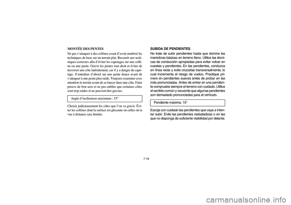 YAMAHA RHINO 660 2005  Notices Demploi (in French) 7-18
MONTÉE DES PENTES
Ne pas s’attaquer à des collines avant d’avoir maîtrisé les
techniques de base sur un terrain plat. Recourir aux tech-
niques correctes afin d’éviter les capotages su