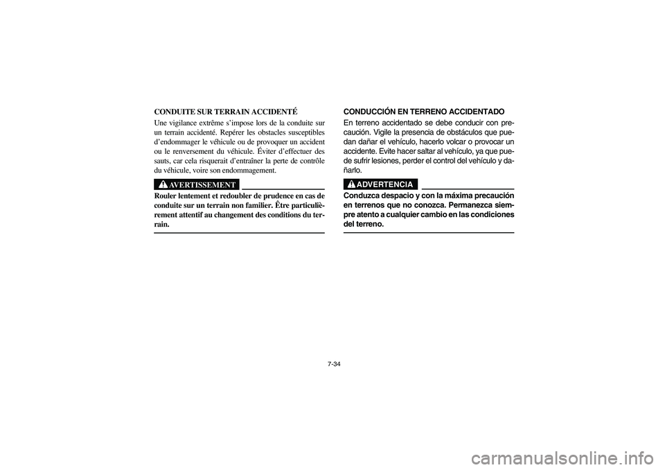 YAMAHA RHINO 660 2005 Notices Demploi (in French) 7-34
CONDUITE SUR TERRAIN ACCIDENTÉ
Une vigilance extrême s’impose lors de la conduite sur
un terrain accidenté. Repérer les obstacles susceptibles
d’endommager le véhicule ou de provoquer un YAMAHA RHINO 660 2005 Notices Demploi (in French) 7-34
CONDUITE SUR TERRAIN ACCIDENTÉ
Une vigilance extrême s’impose lors de la conduite sur
un terrain accidenté. Repérer les obstacles susceptibles
d’endommager le véhicule ou de provoquer un