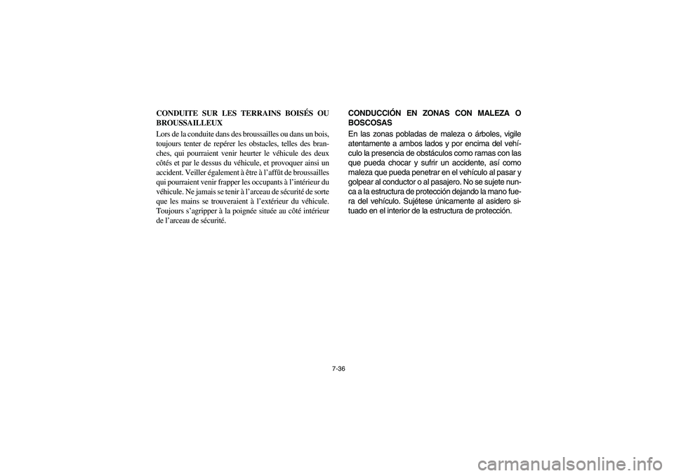 YAMAHA RHINO 660 2005 Notices Demploi (in French) 7-36
CONDUITE SUR LES TERRAINS BOISÉS OU
BROUSSAILLEUX
Lors de la conduite dans des broussailles ou dans un bois,
toujours tenter de repérer les obstacles, telles des bran-
ches, qui pourraient veni YAMAHA RHINO 660 2005 Notices Demploi (in French) 7-36
CONDUITE SUR LES TERRAINS BOISÉS OU
BROUSSAILLEUX
Lors de la conduite dans des broussailles ou dans un bois,
toujours tenter de repérer les obstacles, telles des bran-
ches, qui pourraient veni