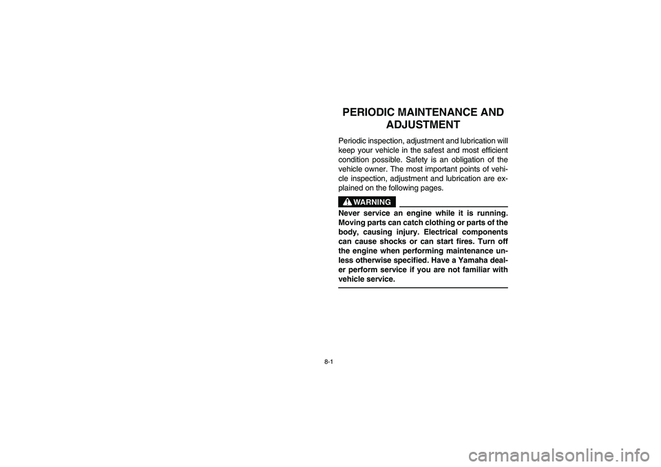 YAMAHA RHINO 660 2005 Notices Demploi (in French) 8-1
EVU01450
1-PERIODIC MAINTENANCE AND
ADJUSTMENTPeriodic inspection, adjustment and lubrication will
keep your vehicle in the safest and most efficient
condition possible. Safety is an obligation o YAMAHA RHINO 660 2005 Notices Demploi (in French) 8-1
EVU01450
1-PERIODIC MAINTENANCE AND
ADJUSTMENTPeriodic inspection, adjustment and lubrication will
keep your vehicle in the safest and most efficient
condition possible. Safety is an obligation o