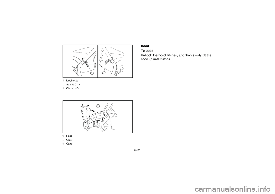 YAMAHA RHINO 660 2005  Notices Demploi (in French) 8-17 1. Latch (× 2)
1. Attache (× 2)
1. Cierre (× 2)
1. Hood
1. Capot
1. Capó
EVU00680
Hood
To open
Unhook the hood latches, and then slowly tilt the
hood up until it stops.
U5UG61.book  Page 17  