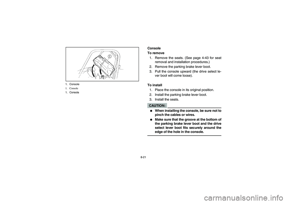 YAMAHA RHINO 660 2005  Notices Demploi (in French) 8-21 1. Console
1. Console
1. Consola
EVU00691
Console
To remove
1. Remove the seats. (See page 4-43 for seat
removal and installation procedures.)
2. Remove the parking brake lever boot.
3. Pull the 