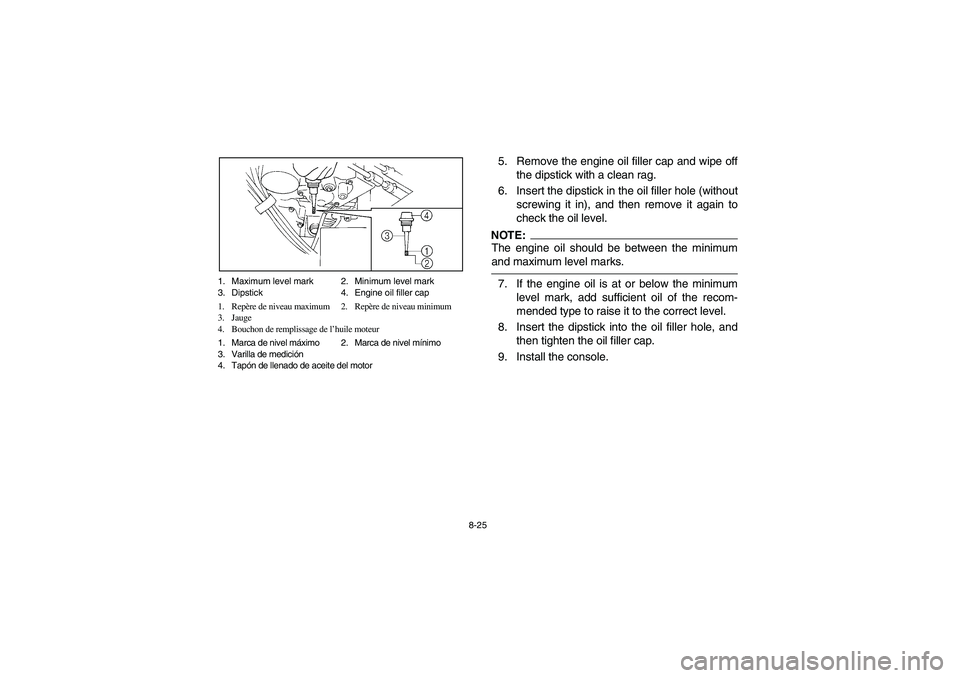 YAMAHA RHINO 660 2005  Notices Demploi (in French) 8-25 1. Maximum level mark 2. Minimum level mark
3. Dipstick 4. Engine oil filler cap
1. Repère de niveau maximum 2. Repère de niveau minimum
3. Jauge
4. Bouchon de remplissage de l’huile moteur
1