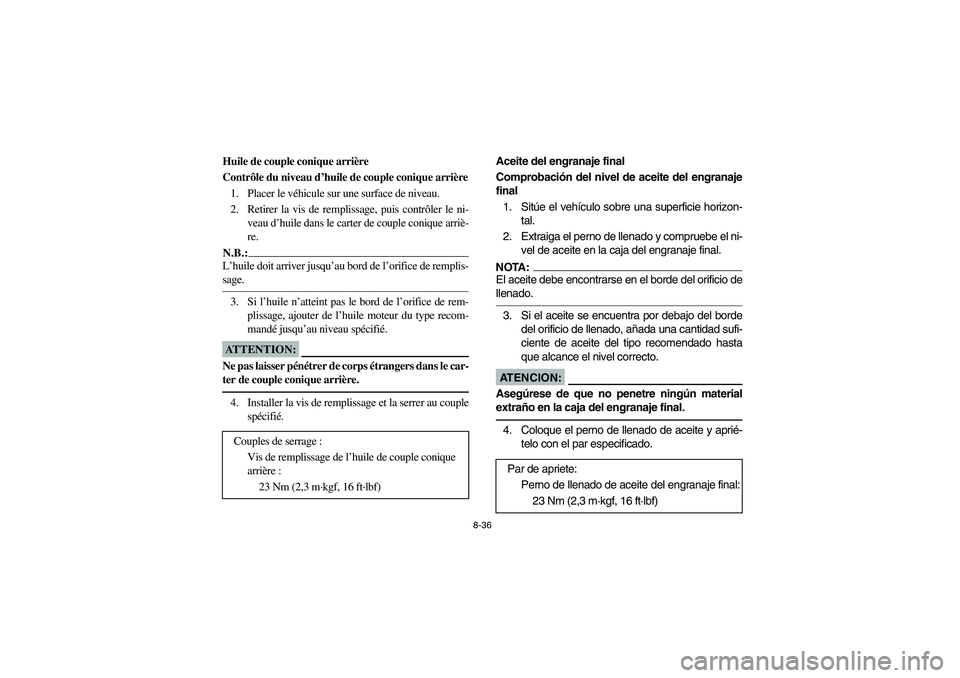 YAMAHA RHINO 660 2005  Notices Demploi (in French) 8-36
FVU00710
Huile de couple conique arrière
Contrôle du niveau d’huile de couple conique arrière
1. Placer le véhicule sur une surface de niveau.
2. Retirer la vis de remplissage, puis contrô