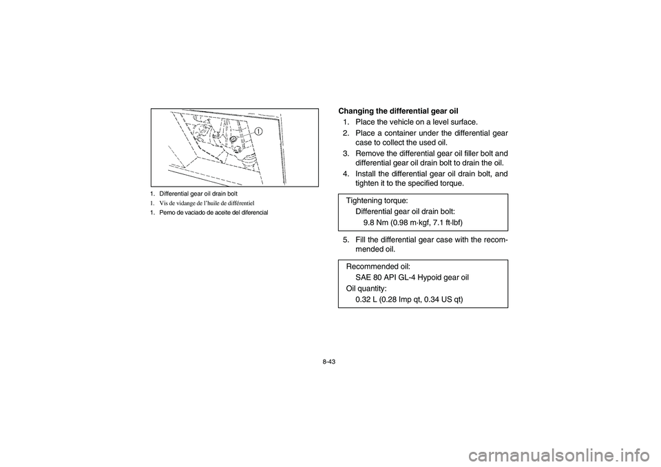 YAMAHA RHINO 660 2005 Notices Demploi (in French) 8-43 1. Differential gear oil drain bolt
1. Vis de vidange de l’huile de différentiel
1. Perno de vaciado de aceite del diferencial
Changing the differential gear oil
1. Place the vehicle on a leve YAMAHA RHINO 660 2005 Notices Demploi (in French) 8-43 1. Differential gear oil drain bolt
1. Vis de vidange de l’huile de différentiel
1. Perno de vaciado de aceite del diferencial
Changing the differential gear oil
1. Place the vehicle on a leve