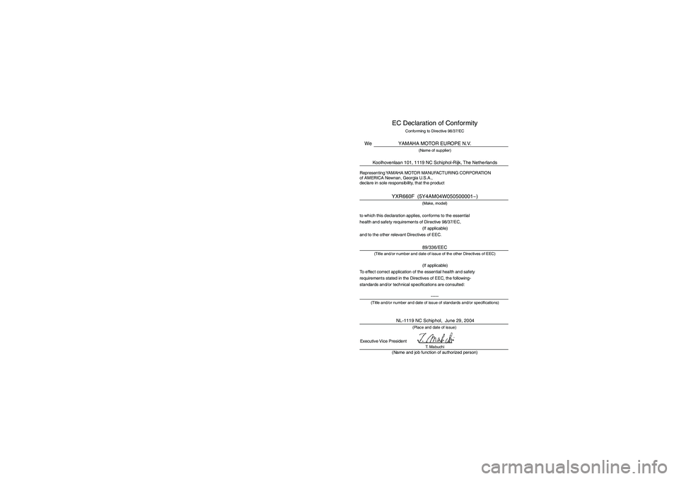 YAMAHA RHINO 660 2005 Notices Demploi (in French) EVU01240
EC Declaration of Conformity
Conforming to Directive 98/37/ECYAMAHA MOTOR EUROPE N.V.
(Name of supplier)
Koolhovenlaan 101, 1119 NC Schiphol-Rijk, The Netherlands
(Make, model)
to which this YAMAHA RHINO 660 2005 Notices Demploi (in French) EVU01240
EC Declaration of Conformity
Conforming to Directive 98/37/ECYAMAHA MOTOR EUROPE N.V.
(Name of supplier)
Koolhovenlaan 101, 1119 NC Schiphol-Rijk, The Netherlands
(Make, model)
to which this