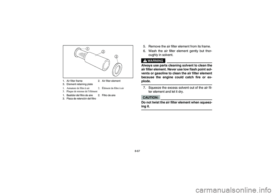 YAMAHA RHINO 660 2005 Notices Demploi (in French) 8-67 1. Air filter frame 2. Air filter element
3. Element retaining plate
1. Armature de filtre à air 2.Élément du filtre à air
3. Plaque de retenue de l’élément
1. Bastidor del filtro de aire YAMAHA RHINO 660 2005 Notices Demploi (in French) 8-67 1. Air filter frame 2. Air filter element
3. Element retaining plate
1. Armature de filtre à air 2.Élément du filtre à air
3. Plaque de retenue de l’élément
1. Bastidor del filtro de aire