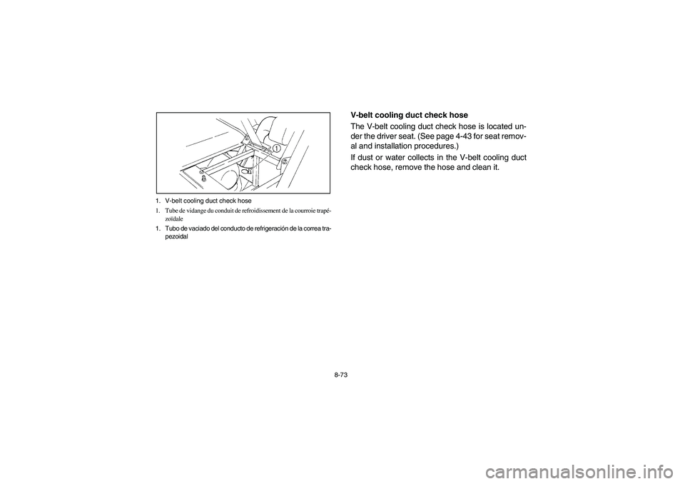 YAMAHA RHINO 660 2005 Notices Demploi (in French) 8-73 1. V-belt cooling duct check hose
1. Tube de vidange du conduit de refroidissement de la courroie trapé-
zoïdale
1. Tubo de vaciado del conducto de refrigeración de la correa tra-
pezoidal
EVU YAMAHA RHINO 660 2005 Notices Demploi (in French) 8-73 1. V-belt cooling duct check hose
1. Tube de vidange du conduit de refroidissement de la courroie trapé-
zoïdale
1. Tubo de vaciado del conducto de refrigeración de la correa tra-
pezoidal
EVU