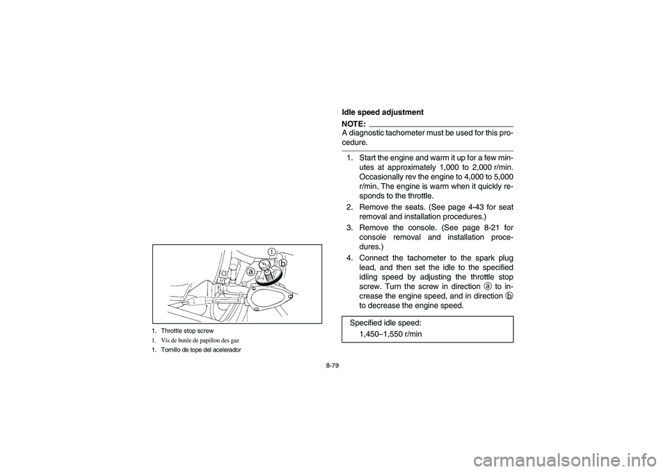 YAMAHA RHINO 660 2005 Notices Demploi (in French) 8-79 1. Throttle stop screw
1. Vis de butée de papillon des gaz
1. Tornillo de tope del acelerador
EVU00810
Idle speed adjustmentNOTE:_ A diagnostic tachometer must be used for this pro-
cedure. _1. YAMAHA RHINO 660 2005 Notices Demploi (in French) 8-79 1. Throttle stop screw
1. Vis de butée de papillon des gaz
1. Tornillo de tope del acelerador
EVU00810
Idle speed adjustmentNOTE:_ A diagnostic tachometer must be used for this pro-
cedure. _1.
